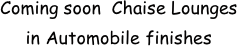 Coming soon  Chaise Lounges in Automobile finishes